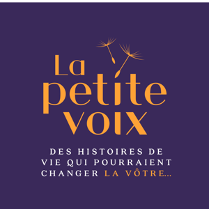 La petite voix – Des histoires de vie qui pourraient changer la vôtre.