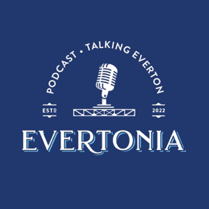 The Evertonia Podcast: Talking Everton