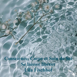 Conscience, corps et soin de soi. Se laisser libérer