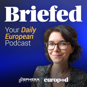 Briefed - Your Daily European Podcast