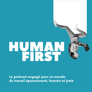 Human First: le podcast de ceux qui réinventent le travail