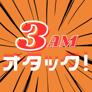 3AMオタック！～アニメ＆マンガの解像度がUP！するポッドキャスト～
