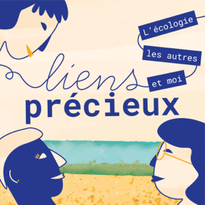 Liens Précieux - L'écologie, les autres et moi - Le podcast qui explore la façon dont l'engagement impacte nos relations