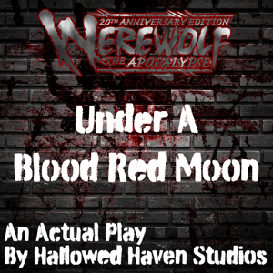 Under A Blood Red Moon: A Werewolf the Apocalypse RPG Actual Play