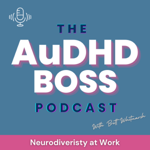The AuDHD Boss: Neurodiversity at Work with Brett Whitmarsh
