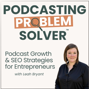 Podcast Growth and SEO Strategies for Entrepreneurs | Podcasting Problem Solver