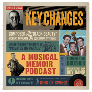 DENIS KING'S KEY CHANGES - A Glorious Musical Memoir Podcast