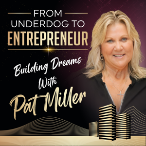 From Underdog to Entrepreneur: Building Dreams with Pat Miller