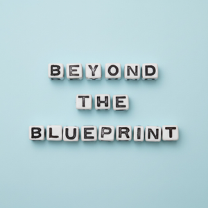 Beyond The Blueprint