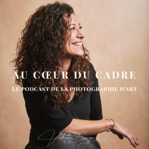 Au cœur du cadre - Le podcast de la photographie d'art