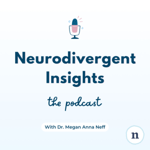 Neurodivergent Insights with Dr. Megan Anna Neff