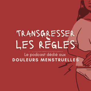 Transgresser les règles - Le podcast exclusivement dédiée  aux douleurs menstruelles