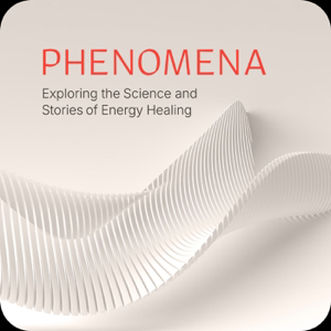 Phenomena Podcast- The Science & Stories of Energy Healing