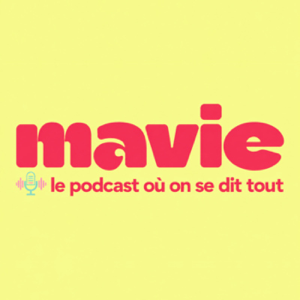 MAVIE, le podcast où on se dit tout.