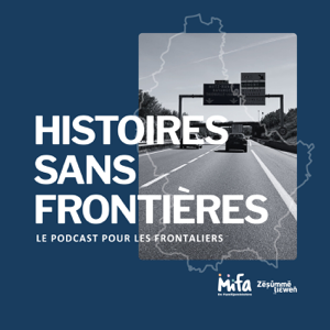 Histoires sans frontières - Le podcast des frontaliers du Luxembourg